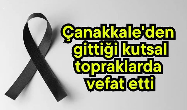 Çanakkale'den gittiği kutsal topraklarda vefat etti