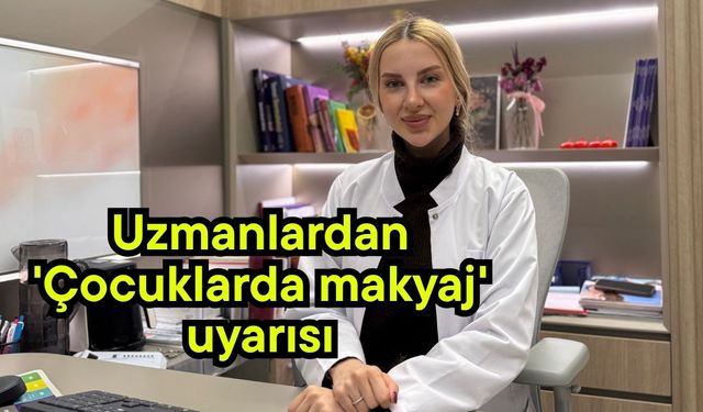 Uzmanlardan 'Çocuklarda makyaj' uyarısı (Video)