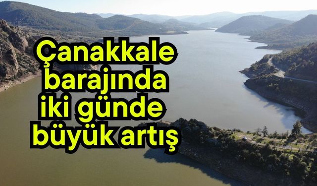 Çanakkale barajında iki günde büyük artış
