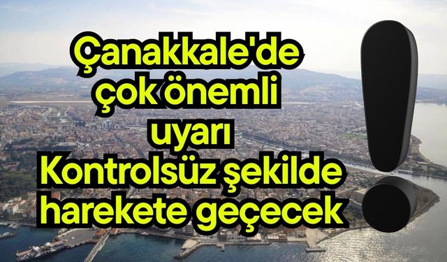Çanakkale'de çok önemli uyarı!