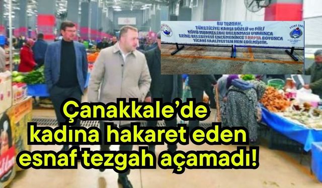 Çanakkale’de kadına hakaret eden esnaf tezgah açamadı!