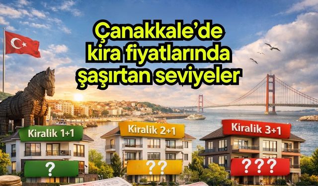 Çanakkale’de kira fiyatlarında şaşırtan seviyeler