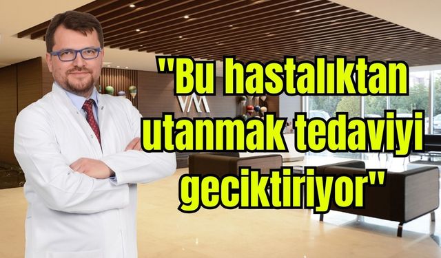 Uzmanı açıkladı: "Bu hastalıktan utanmak tedaviyi geciktiriyor"