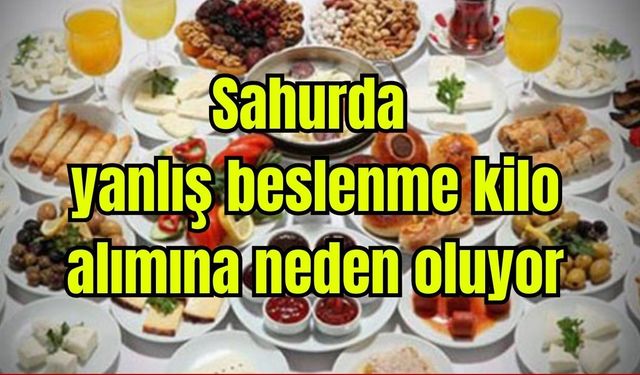 Sahurda yanlış beslenme, kilo alımına neden oluyor