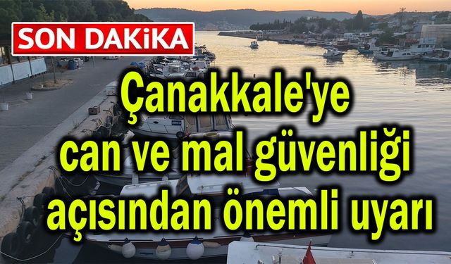 Çanakkale'ye can ve mal güvenliği açısından önemli uyarı