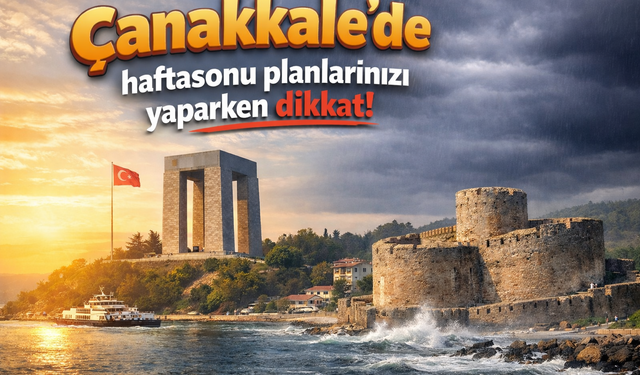 Çanakkale'de haftasonu planlarınızı yaparken dikkat!