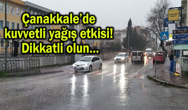 Çanakkale’de kuvvetli yağış etkisi! Dikkatli olun…
