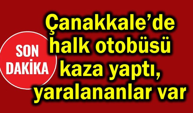 Çanakkale’de halk otobüsü kaza yaptı, yaralananlar var