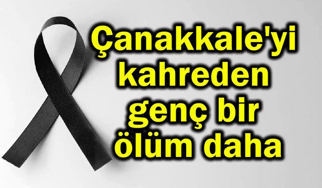 Çanakkale'yi kahreden genç bir ölüm daha