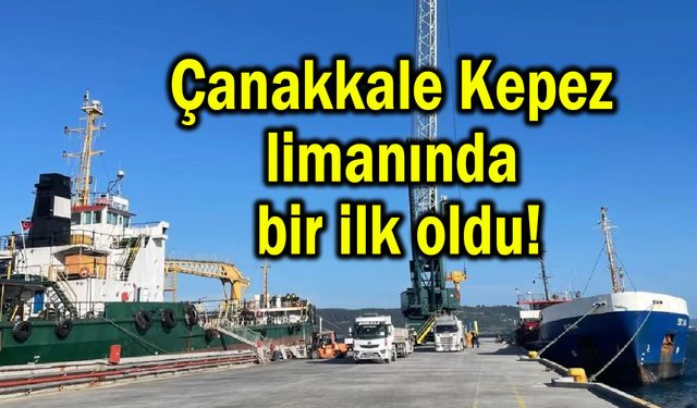 Çanakkale Kepez limanında bir ilk oldu!