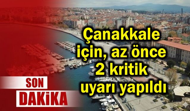Çanakkale için az önce 2 kritik uyarı yapıldı