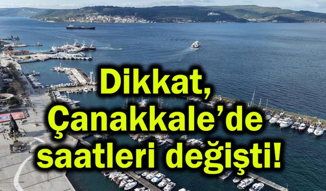 Dikkat, Çanakkale’de saatleri değişti!