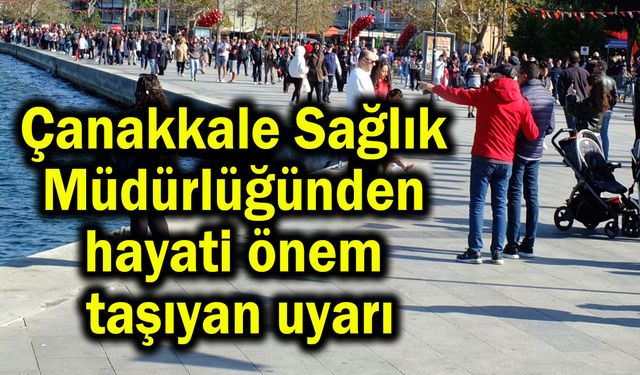 Çanakkale Sağlık Müdürlüğünden hayati önem taşıyan uyarı