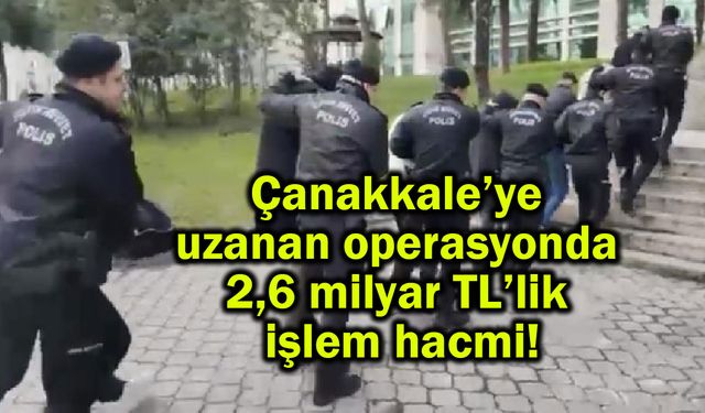 Çanakkale’ye uzandı 2,6 milyar TL’lik işlem hacmi!