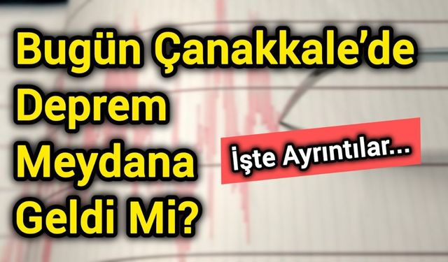 Bugün Çanakkale’de Deprem Meydana Geldi Mi? İşte Ayrıntılar!