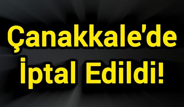 Çanakkale'de İptal Edildi!