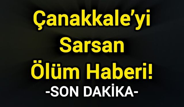 Çanakkale’yi Sarsan Ölüm Haberi!