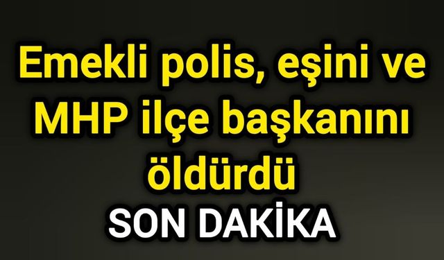Emekli Polis, Eşini ve MHP İlçe Başkanını Öldürdü