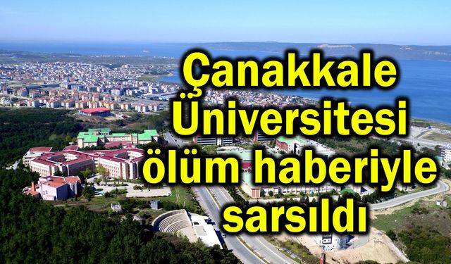 Çanakkale Üniversitesi ölüm haberiyle sarsıldı