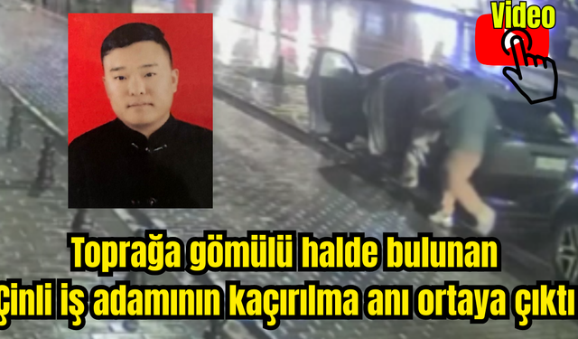 Toprağa gömülü halde bulunan Çinli iş adamının kaçırılma anı ortaya çıktı (Video)