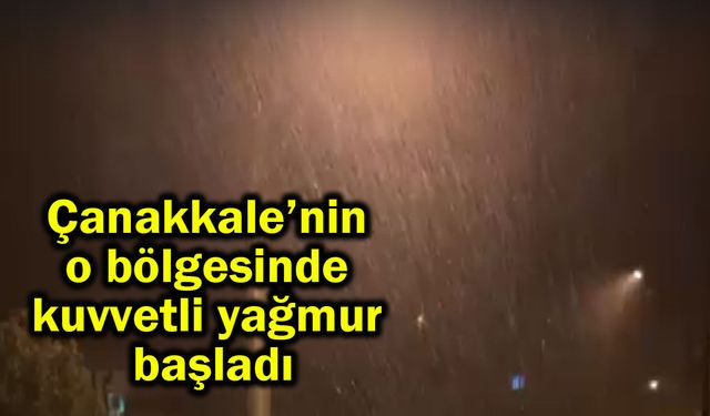 Çanakkale’nin o bölgesinde kuvvetli yağmur başladı (Video)