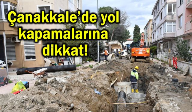 Çanakkale’de yol kapamalarına dikkat!