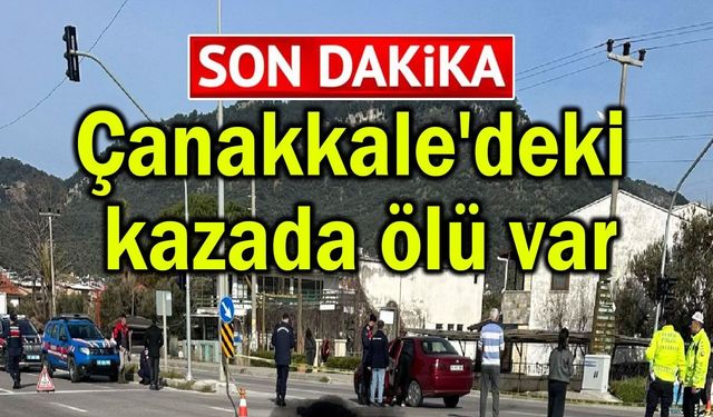 Çanakkale’deki kazada ölü var!