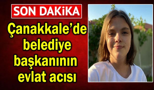 Çanakkale’de belediye başkanının evlat acısı