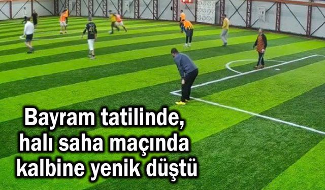 Bayram tatilinde, halı saha maçında kalbine yenik düştü