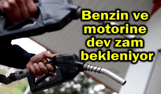 Benzin ve motorine dev zam bekleniyor