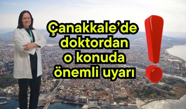 Çanakkale’de doktordan o konuda önemli uyarı!