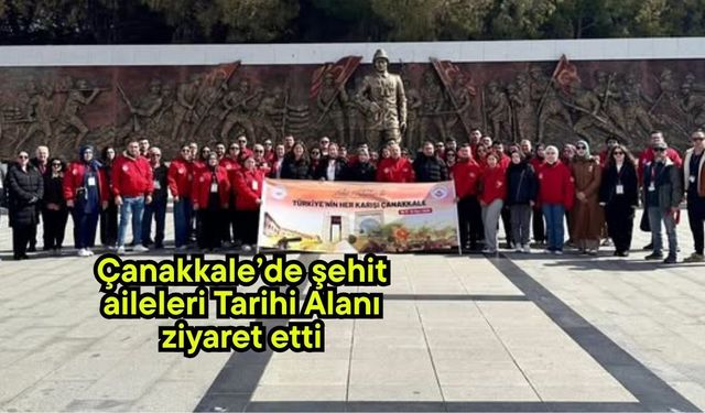 Çanakkale’de şehit aileleri Tarihi Alanı ziyaret etti