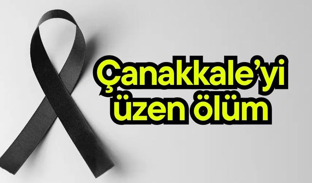 Çanakkale’yi üzen ölüm!