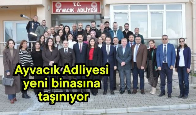 Ayvacık Adliyesi yeni binasına taşınıyor