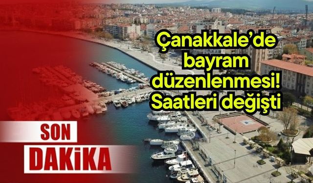 Çanakkale’de bayram düzenlenmesi! Saatleri değişti