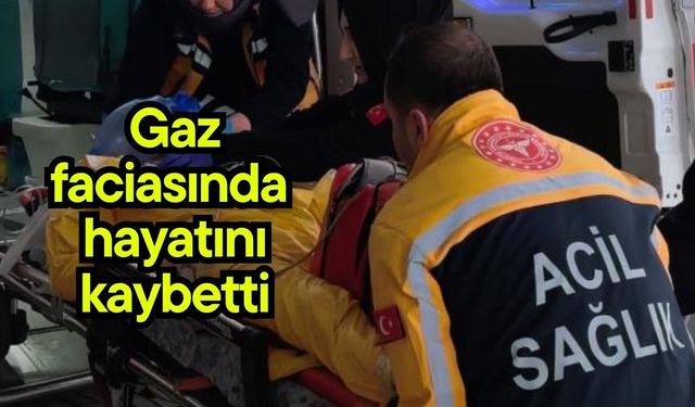 Gaz faciasında hayatını kaybetti