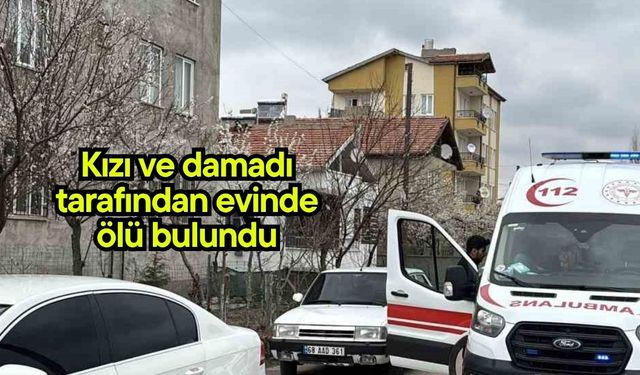 Kızı ve damadı tarafından evinde ölü bulundu