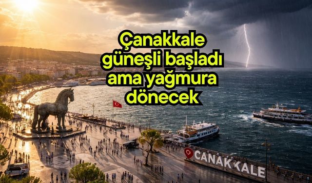 Çanakkale güneşli başladı ama yağmura dönecek