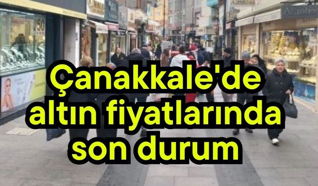 Çanakkale'de altın fiyatlarında son durum