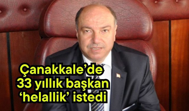 Çanakkale’de 33 yıllık başkan ‘helallik’ istedi