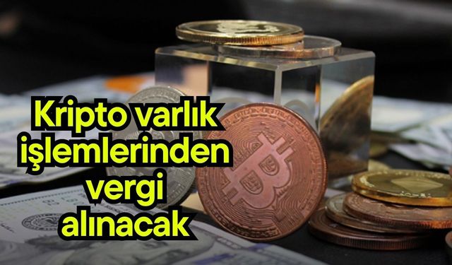 Kripto varlık işlemlerinden vergi alınacak