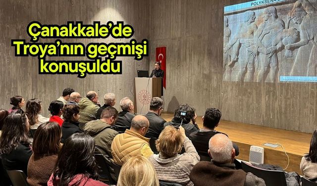Çanakkale’de Troya’nın geçmişi konuşuldu