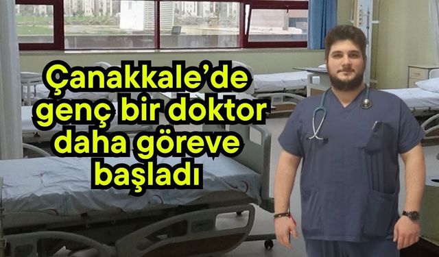 Çanakkale’de genç bir doktor daha göreve başladı