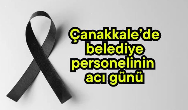 Çanakkale’de belediye personelinin acı günü