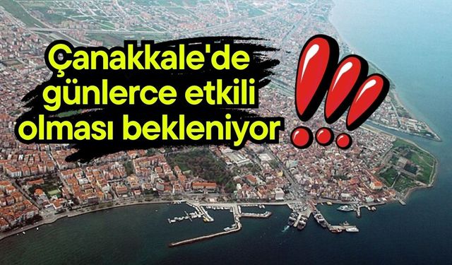 Çanakkale'de günlerce etkili olması bekleniyor