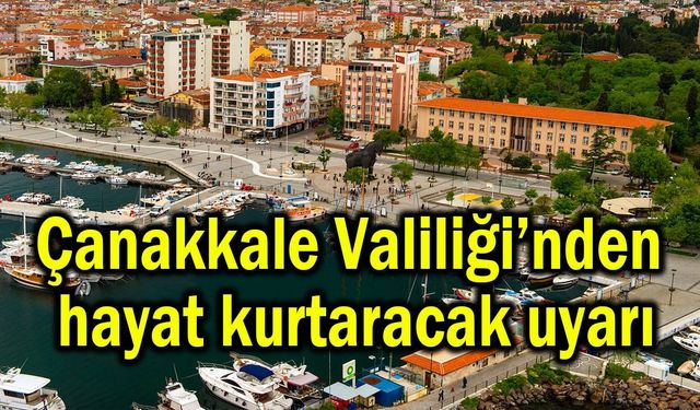 Çanakkale Valiliği’nden hayat kurtaracak uyarı