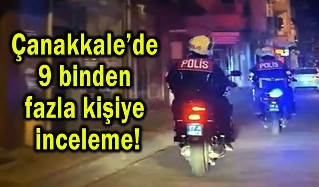 Çanakkale’de 9 binden fazla kişiye inceleme!