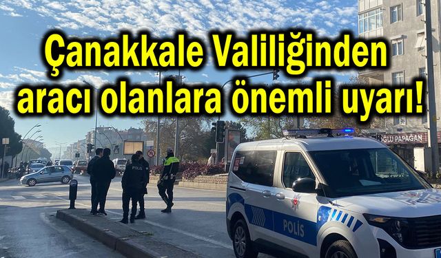 Çanakkale Valiliğinden aracı olanlara önemli uyarı!