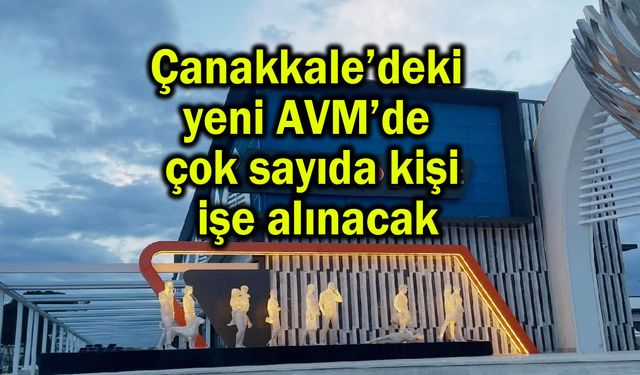 Çanakkale’deki yeni AVM’de çok sayıda kişi işe alınacak