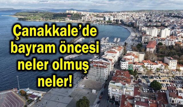 Çanakkale’de bayram öncesi neler olmuş neler!